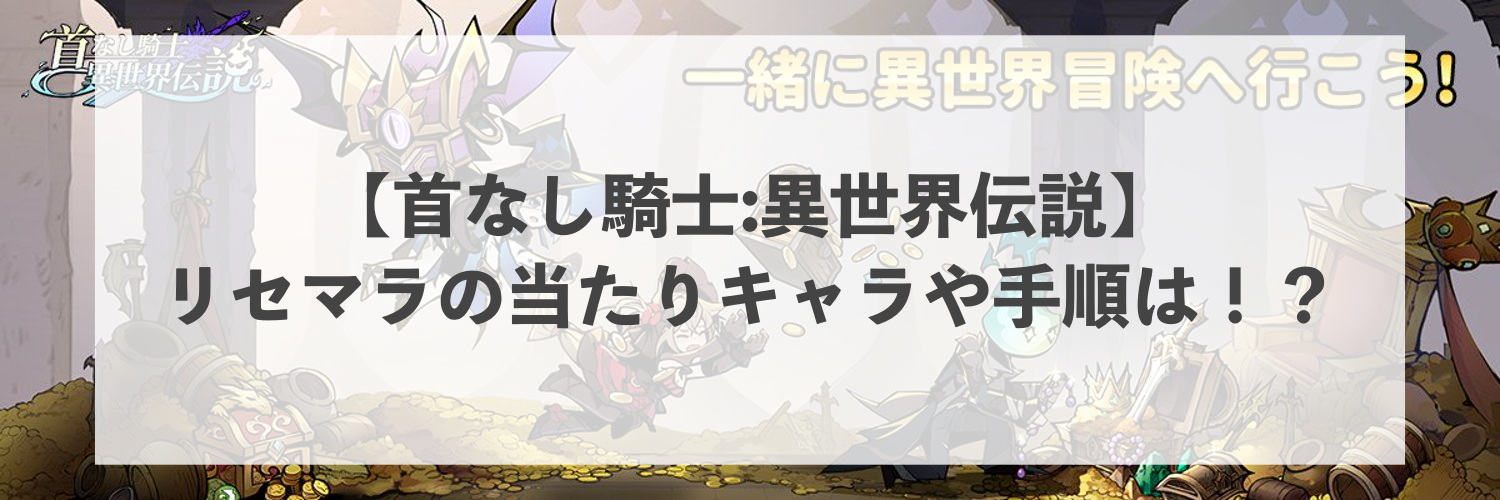 【首なし騎士:異世界伝説】リセマラの当たりキャラや手順は！？